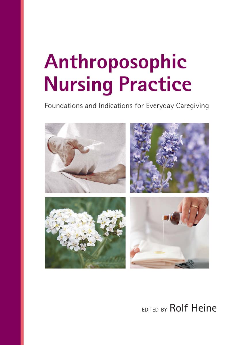 Anthroposophic Nursing Practice: Foundations and Indications for Everyday Caregiving Medicine