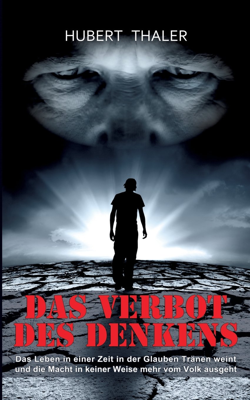 Das Verbot des Denkens: Das Leben in einer Zeit in der Glauben Tränen weint und die Macht in keiner Weise mehr vom Volk ausgeht. Contemporary literature Books