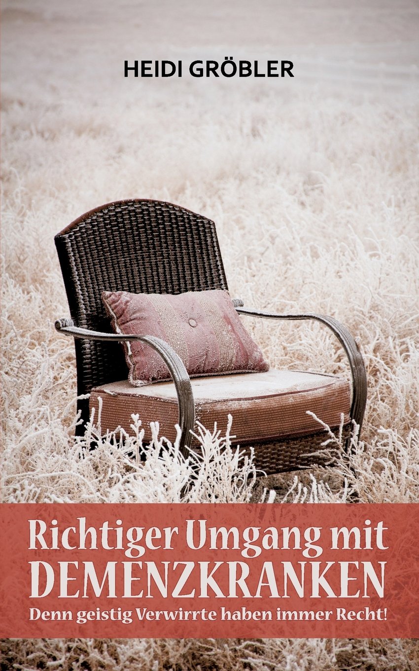 Richtiger Umgang mit Demenzkranken: Denn geistig Verwirrte haben immer Recht! Health, Nutrition & Fitness