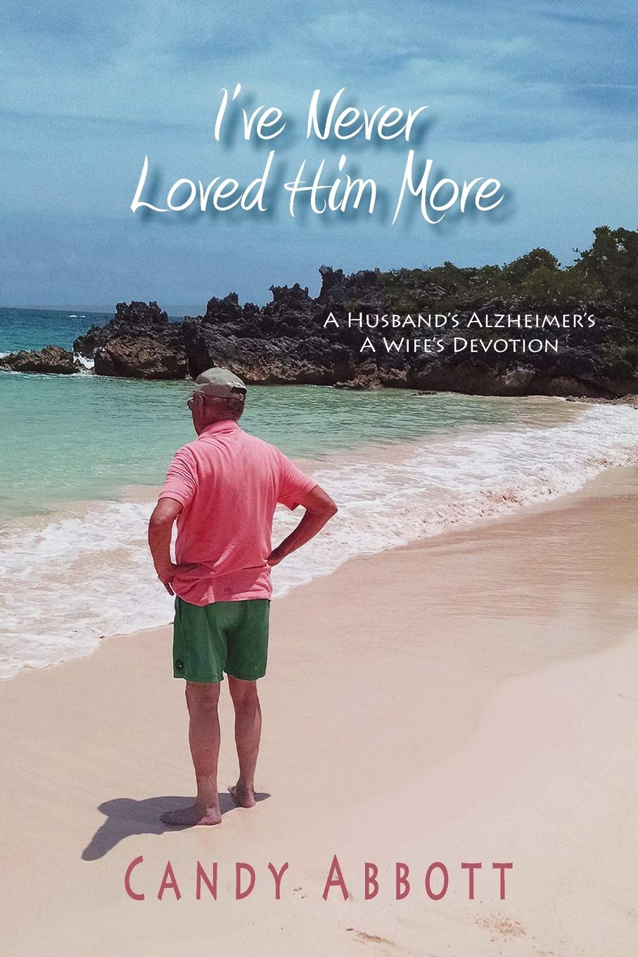 I've Never Loved Him More: A Husband's Alzheimer's. A Wife's Devotion. Medicine