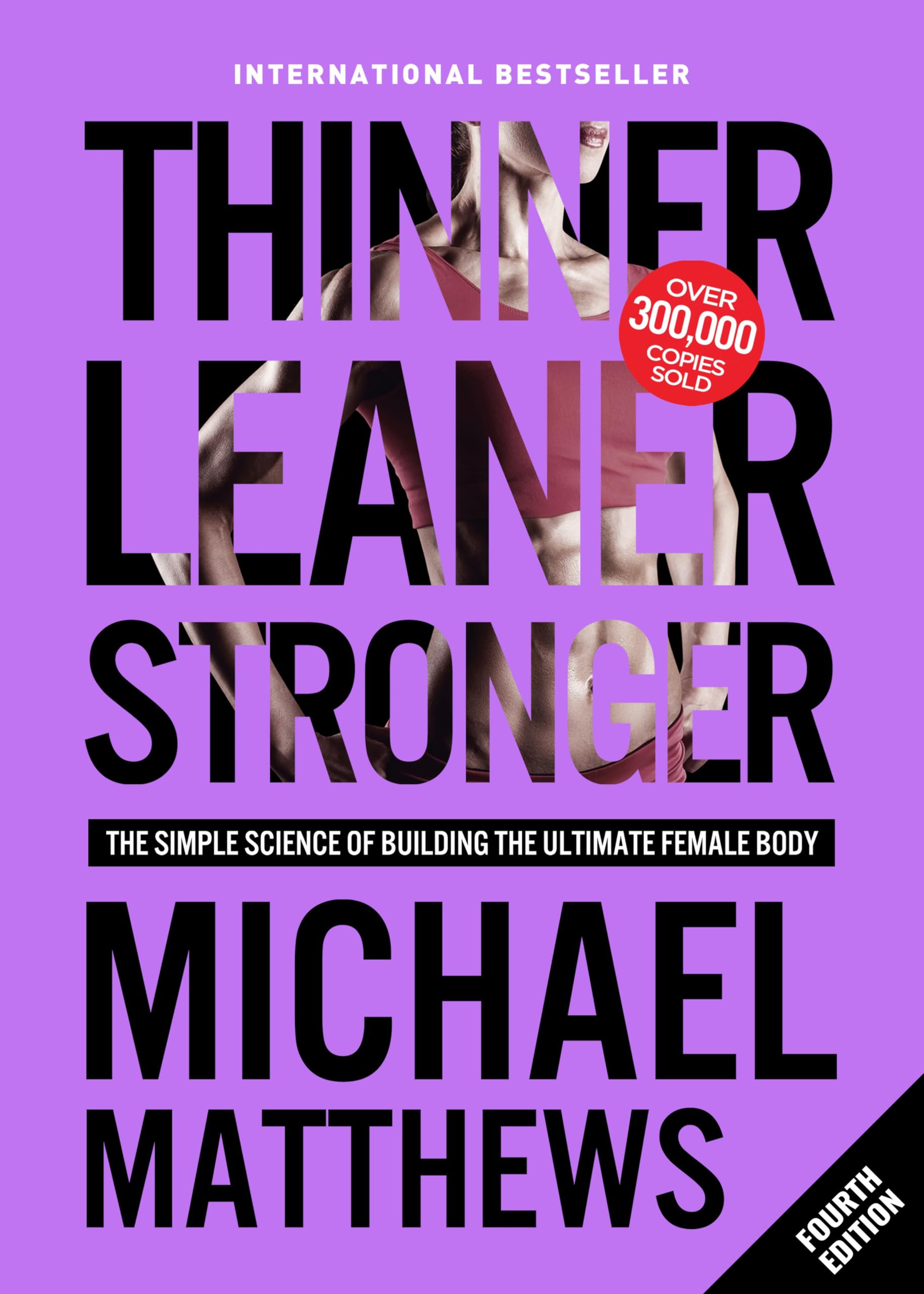 Thinner Leaner Stronger: The Simple Science of Building the Ultimate Female Body Health, Nutrition & Fitness
