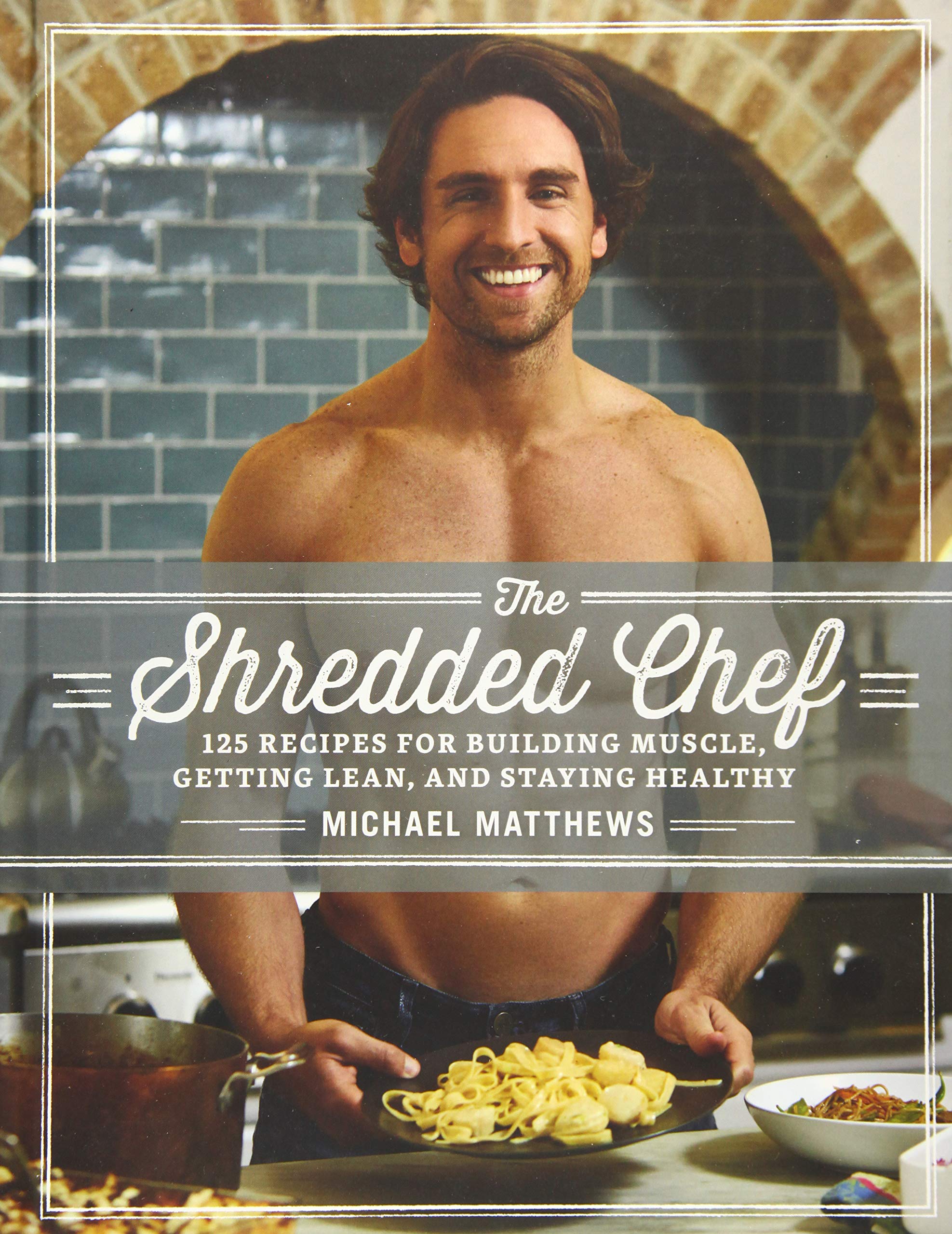 The Shredded Chef: 120 Recipes for Building Muscle, Getting Lean, and Staying Healthy book