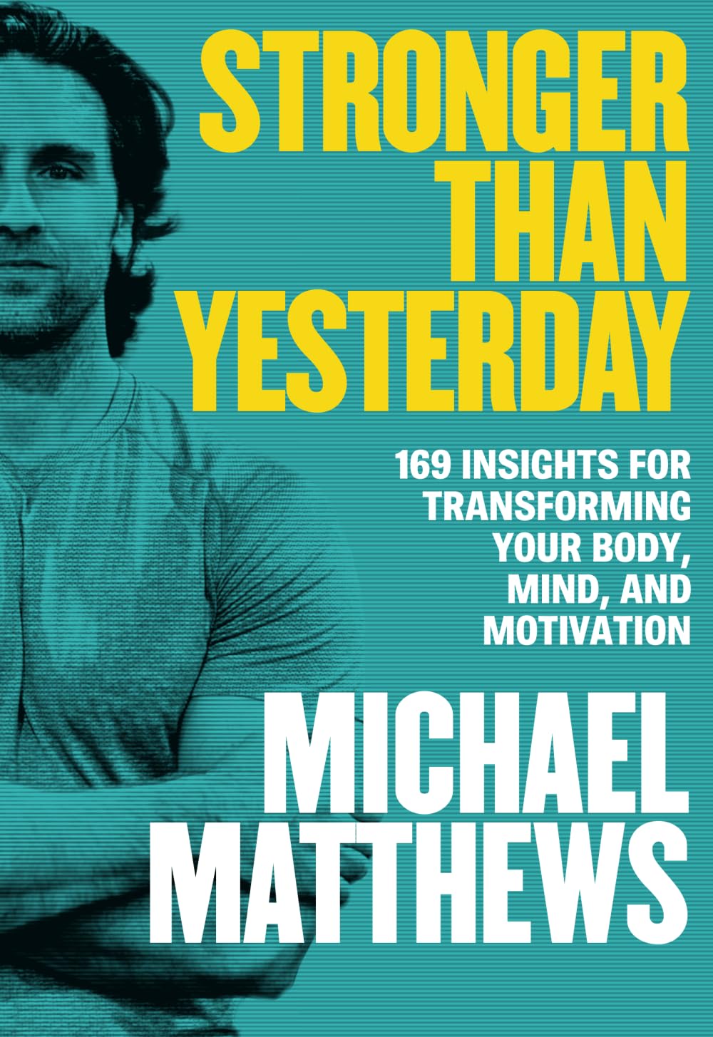 Stronger Than Yesterday: 169 Insights for Transforming Your Body, Mind, and Motivation (The Bigger Leaner Stronger Series, Band 6) Business, Finance & Career