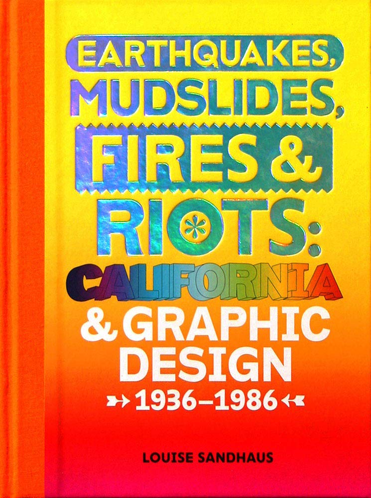 Earthquakes, Mudslides, Fires & Riots: California and Graphic Design, 1936-1986: California & Graphic Design, 1936-1986 Film, Art & Culture