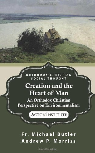 Creation and the Heart of Man: An Orthodox Christian Perspective on Environmentalism (ORTHODOX CHRISTIAN SOCIAL THOUGHT, Band 1) Religion & Esotericism