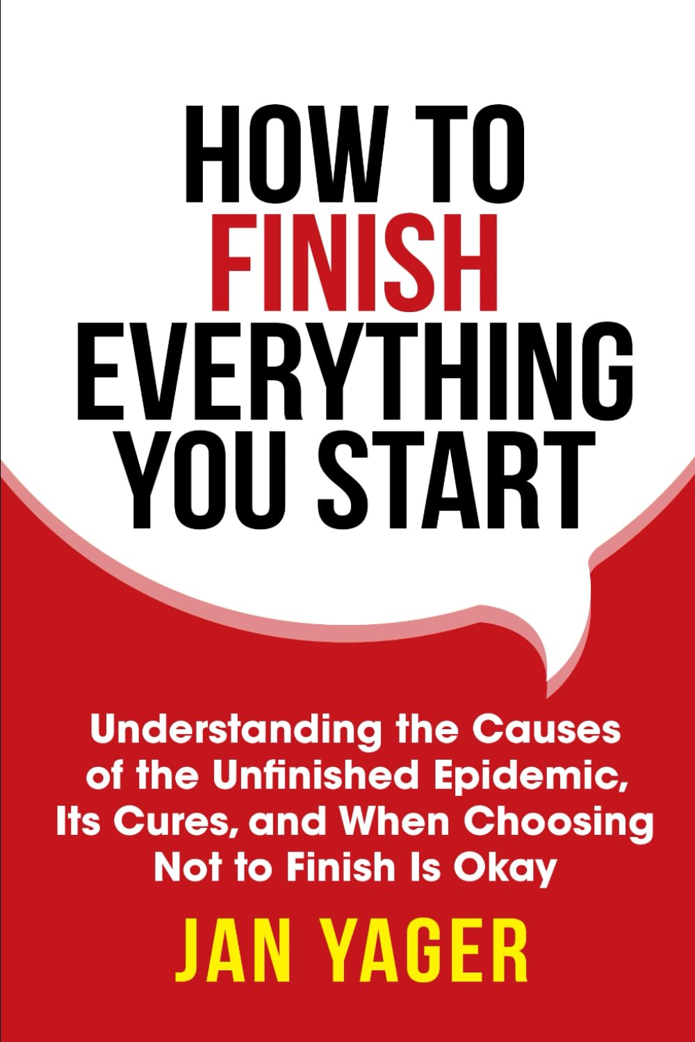 How to Finish Everything You Start: Understanding the Causes of the Unfinished Epidemic, Its Cures, and When Choosing Not to Finish Is Okay Business, Finance & Career