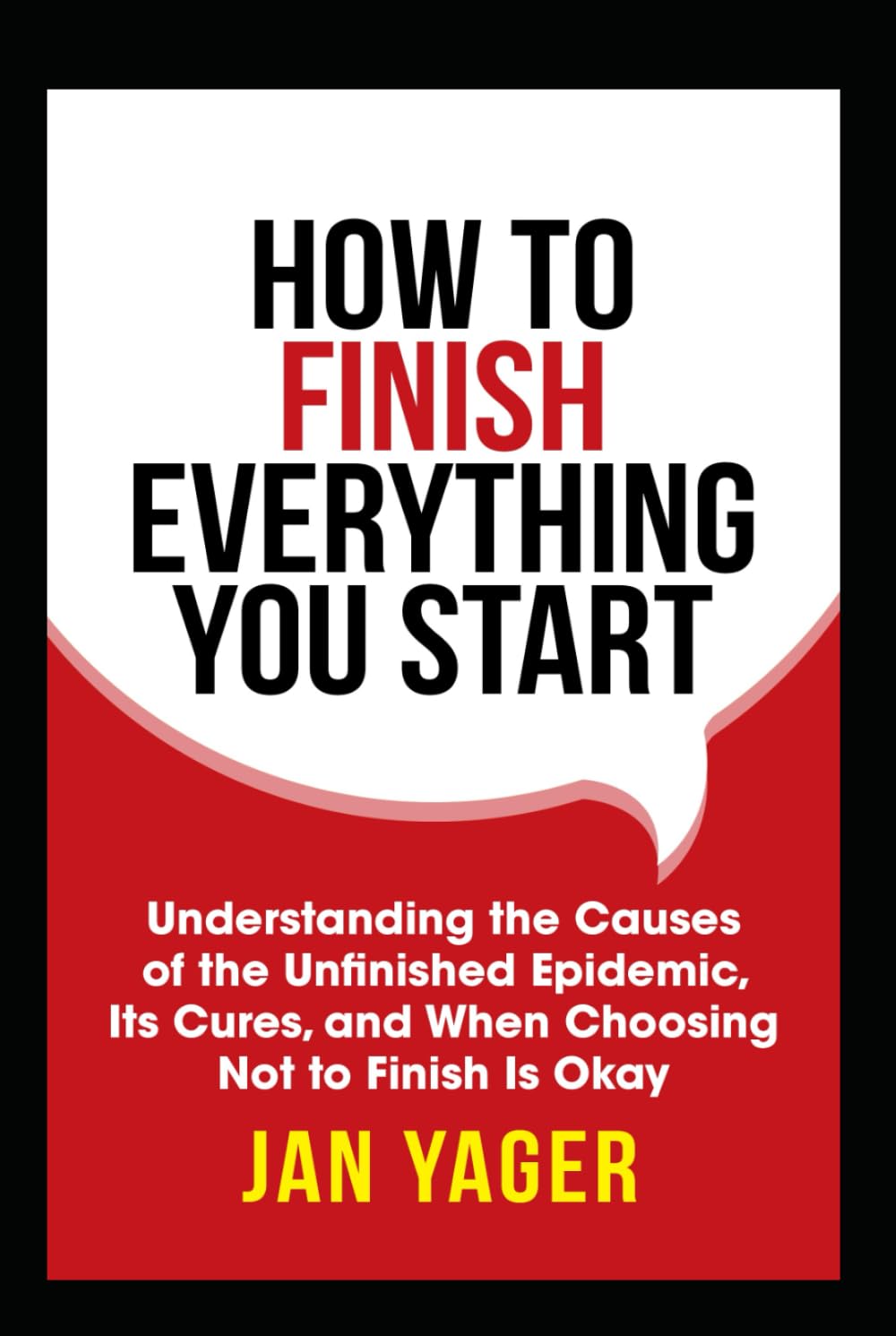 How to Finish Everything You Start: Understanding the Causes of the Unfinished Epidemic, Its Cures, and When Choosing Not to Finish Is Okay Business, Finance & Career