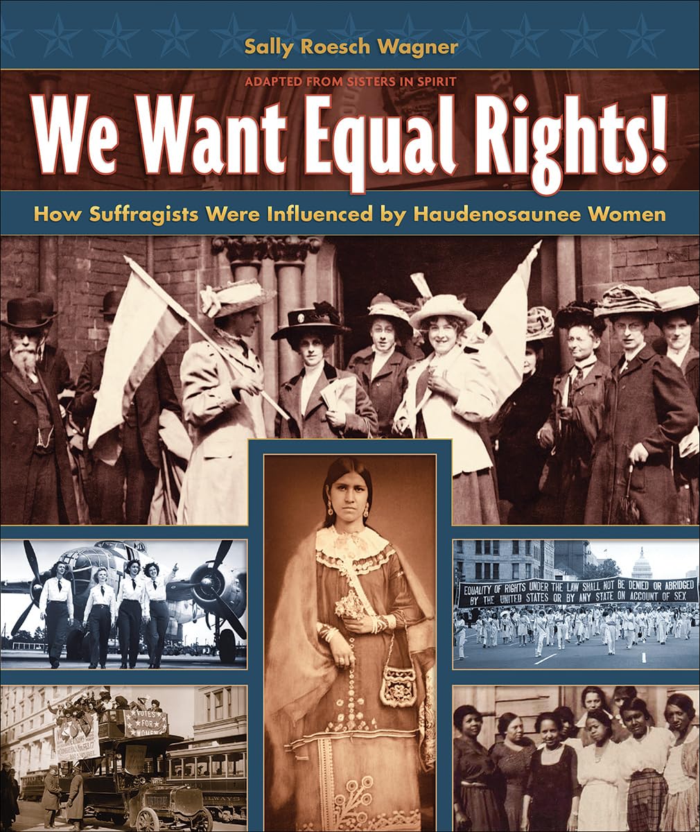 We Want Equal Rights!: The Haudenosaunee (Iroquois) Influence on the Women's Rights Movement: How Suffragists Were Influenced by Haudenosaunee Women Non-fiction