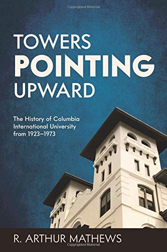 Towers Pointing Upward: The History of Columbia International University from 1923 - 1973 Politics & History