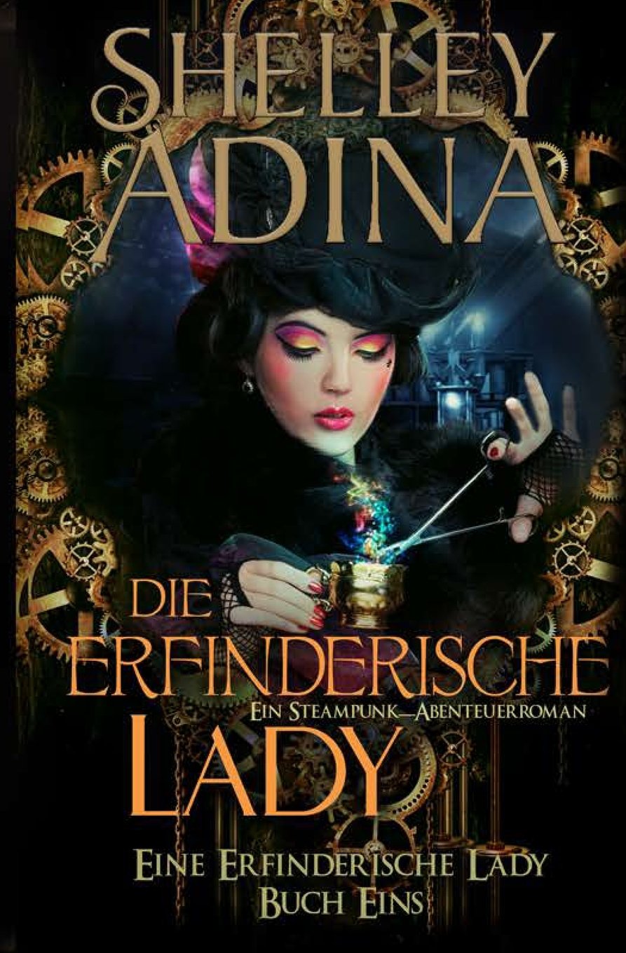 Die erfinderische Lady: Ein Steampunk - Abenteuerroman (EINE ERFINDERISCHE LADY, Band 4) Action & Adventure
