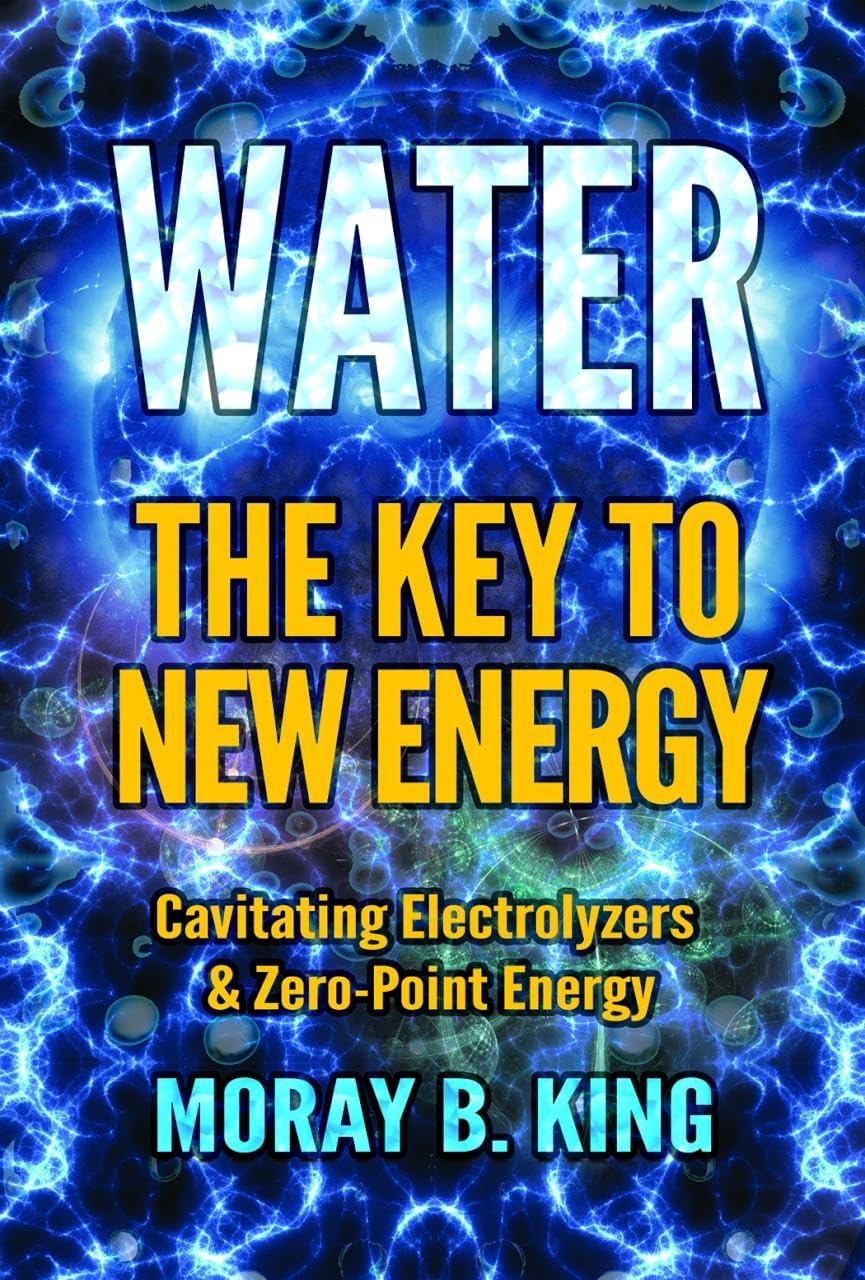 Water: the Key to New Energy: Cavitating Electrolyzers & Zero-Point Energy Learning & Reference