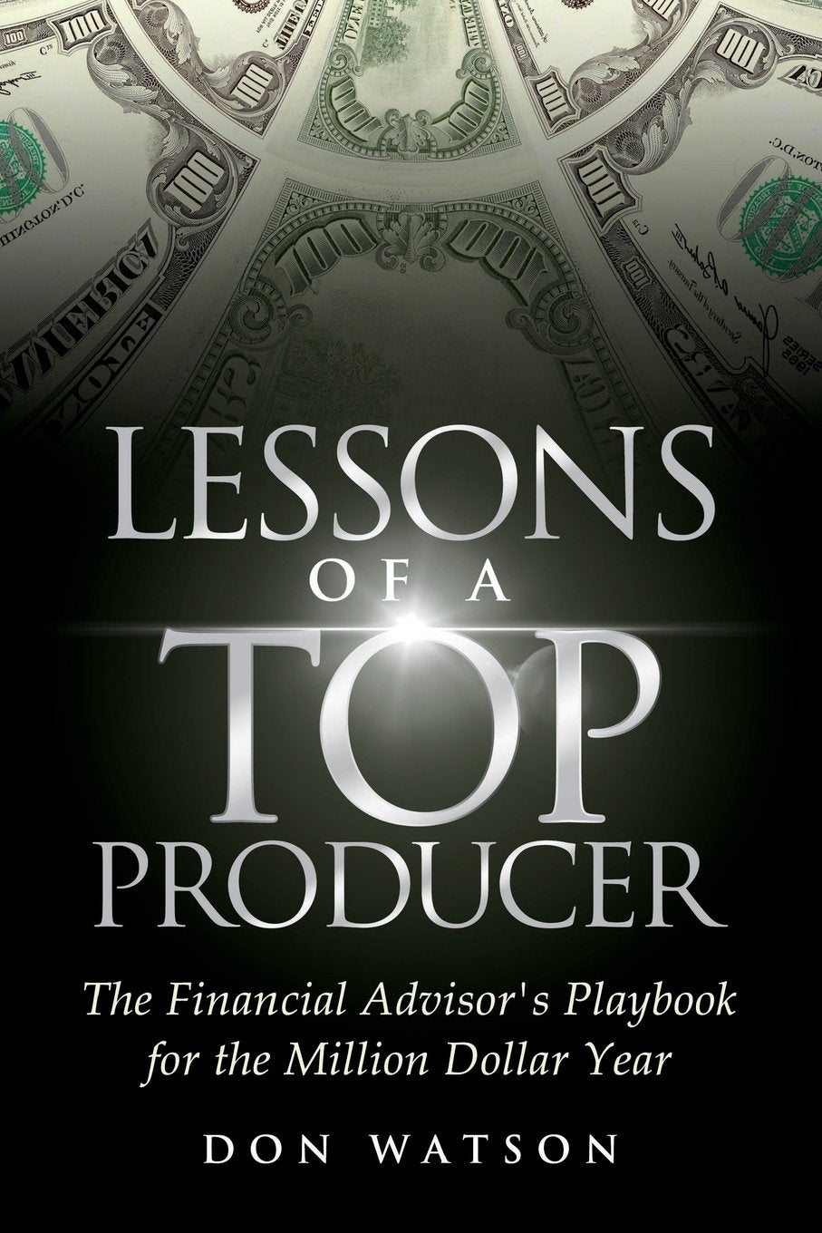 Lessons of a Top Producer: The Financial Advisor's Playbook for the Million Dollar Year Business, Finance & Career