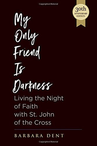 My Only Friend is Darkness: Living the Night of Faith with St. John of the Cross (30th Anniversary Edition) Books