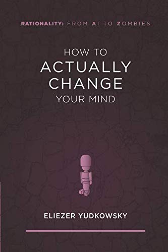 How to Actually Change Your Mind (Rationality: From AI to Zombies, Band 2) Philosophy
