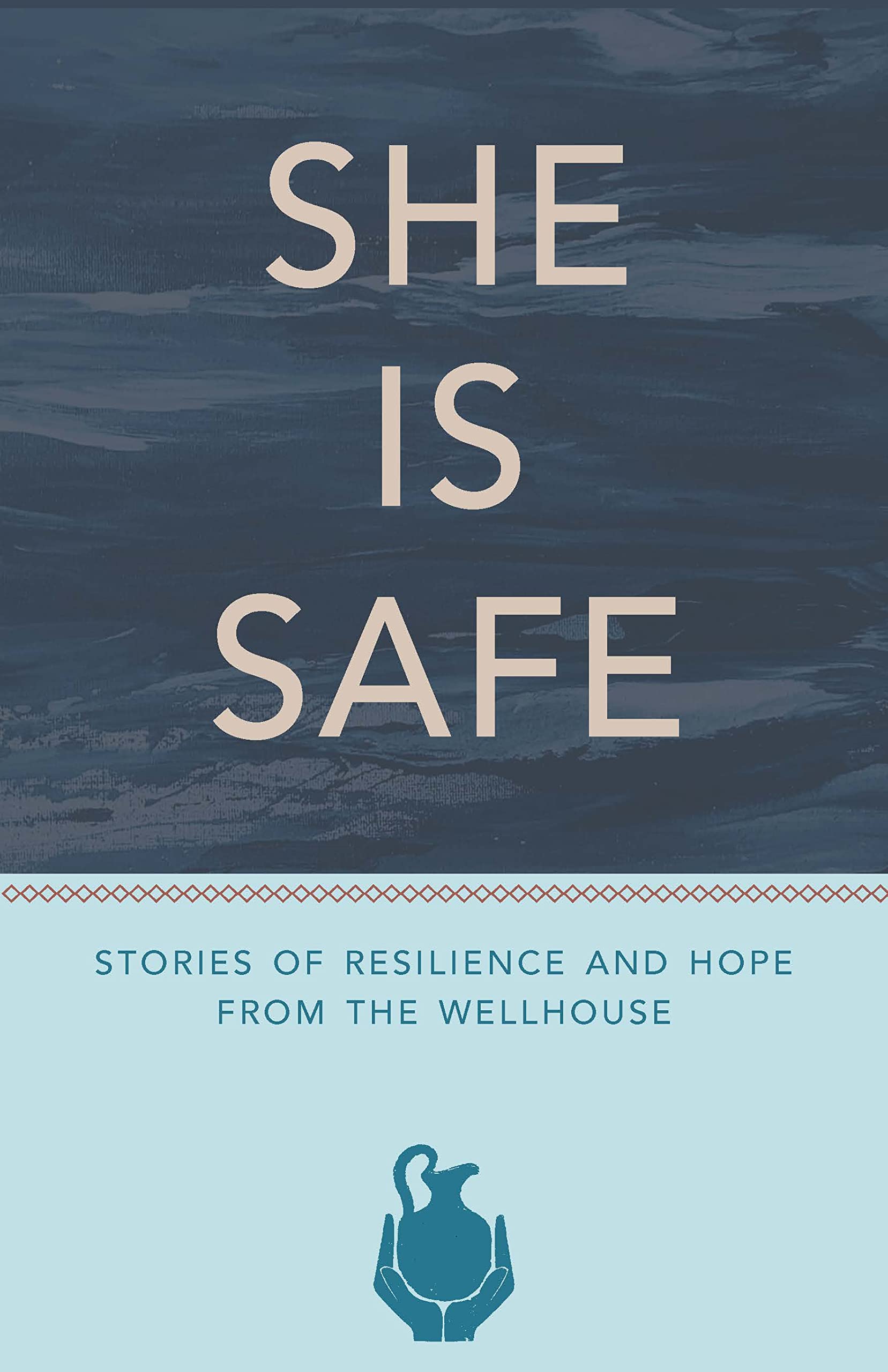 She Is Safe: Stories of Resilience and Hope From the Wellhouse Books