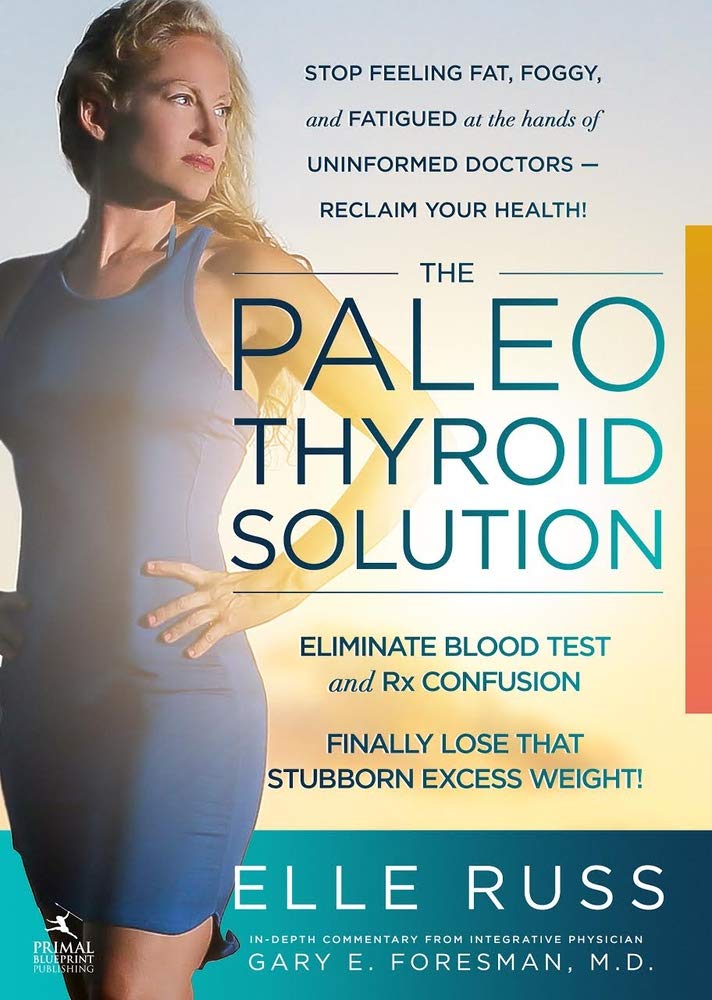 The Paleo Thyroid Solution: Stop Feeling Fat, Foggy, and Fatigued at the Hands of Uninformed Doctors - Reclaim Your Health! Medicine