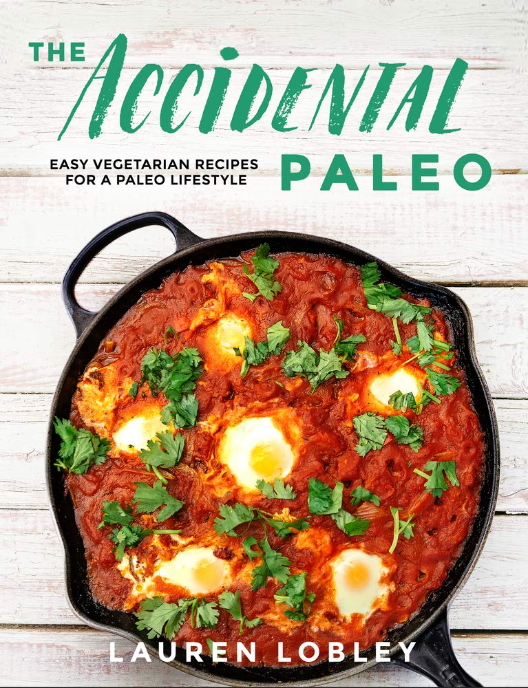 The Accidental Paleo: Easy Vegetarian Recipes for a Paleo Lifestyle Medicine