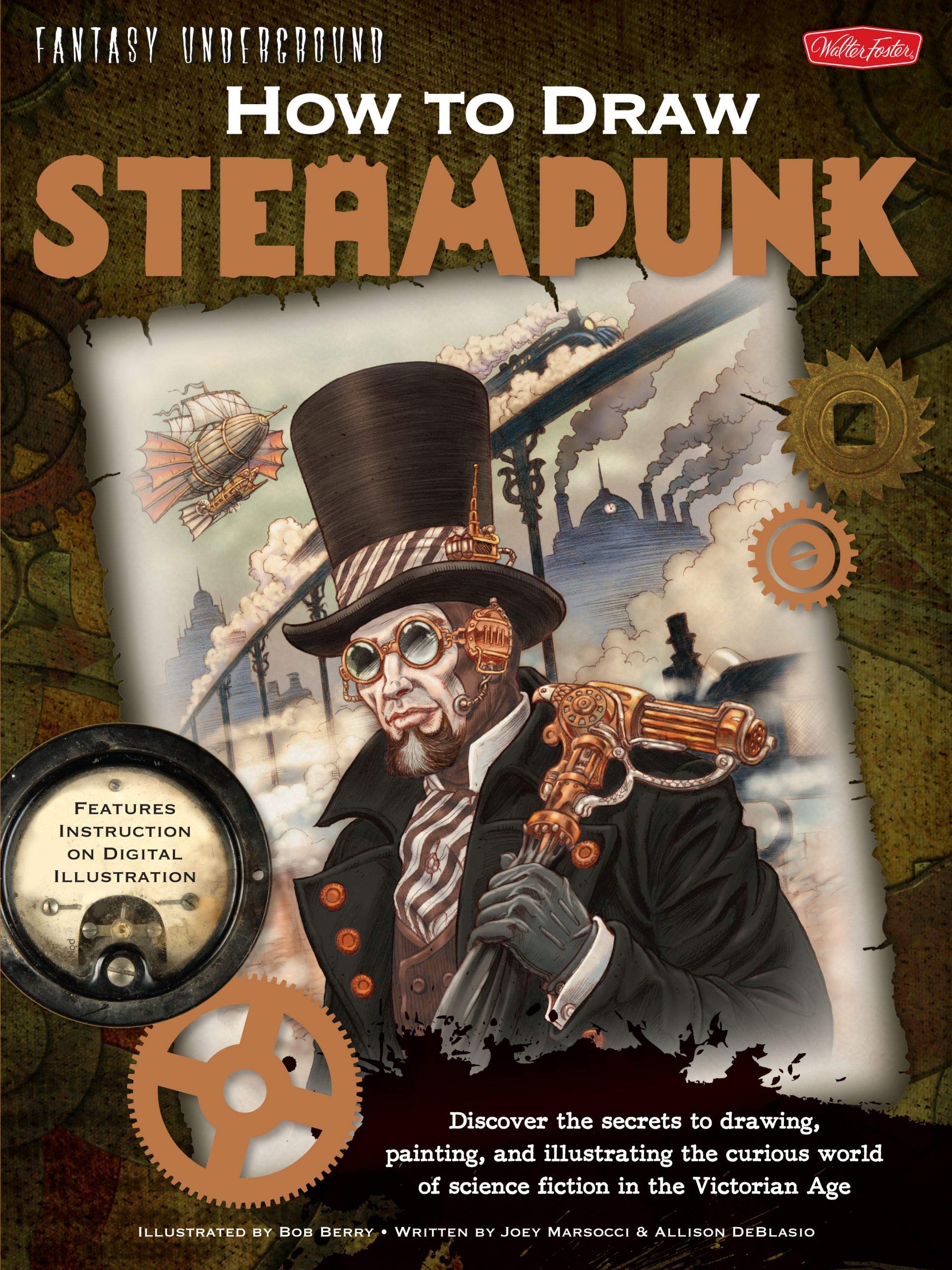 How to Draw Steampunk: Discover the Secrets to Drawing, Painting, and Illustrating the Curious World of Science Fiction in the Victorian Age Arts & Music