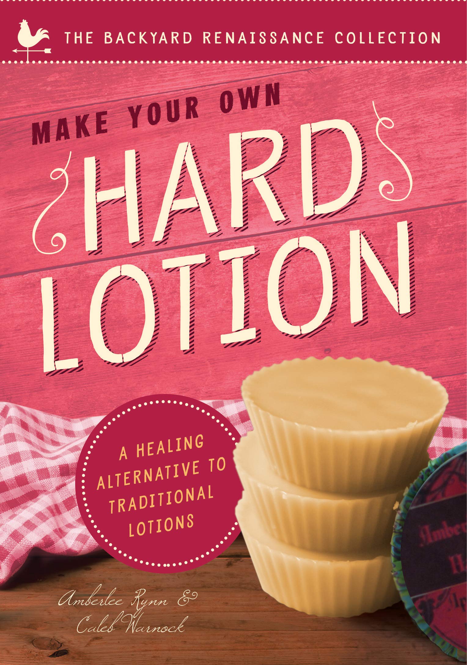 Make Your Own Hard Lotion: A Healing Alternative to Traditional Lotions (The Backyard Renaissance Collection) Hobbies & Crafts