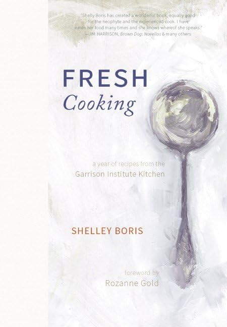 Fresh Cooking: A Year of Recipes from the Garrison Institute Kitchen Film, Art & Culture