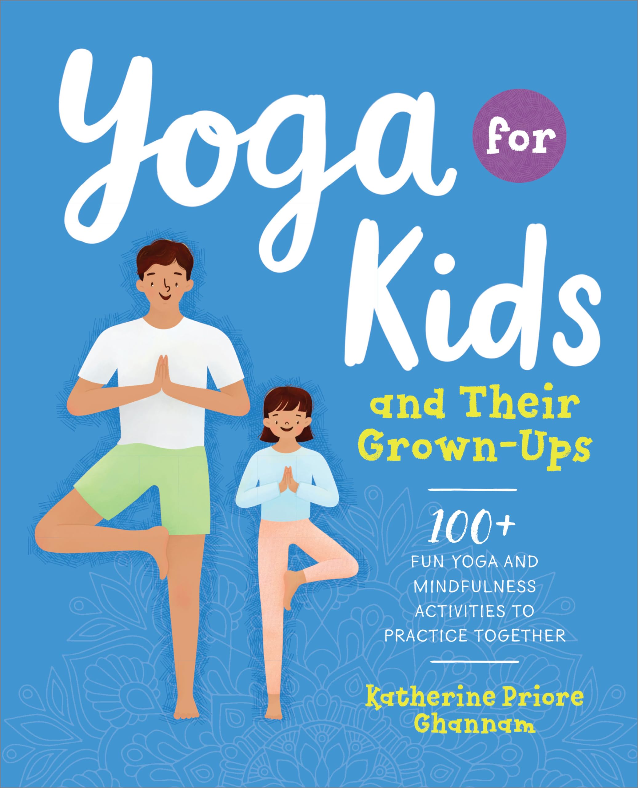 Yoga for Kids and Their Grown-Ups: 100+ Fun Yoga and Mindfulness Activities to Practice Together Health, Nutrition & Fitness