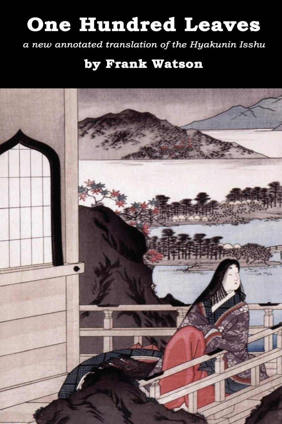One Hundred Leaves: A new annotated translation of the Hyakunin Isshu Poetry