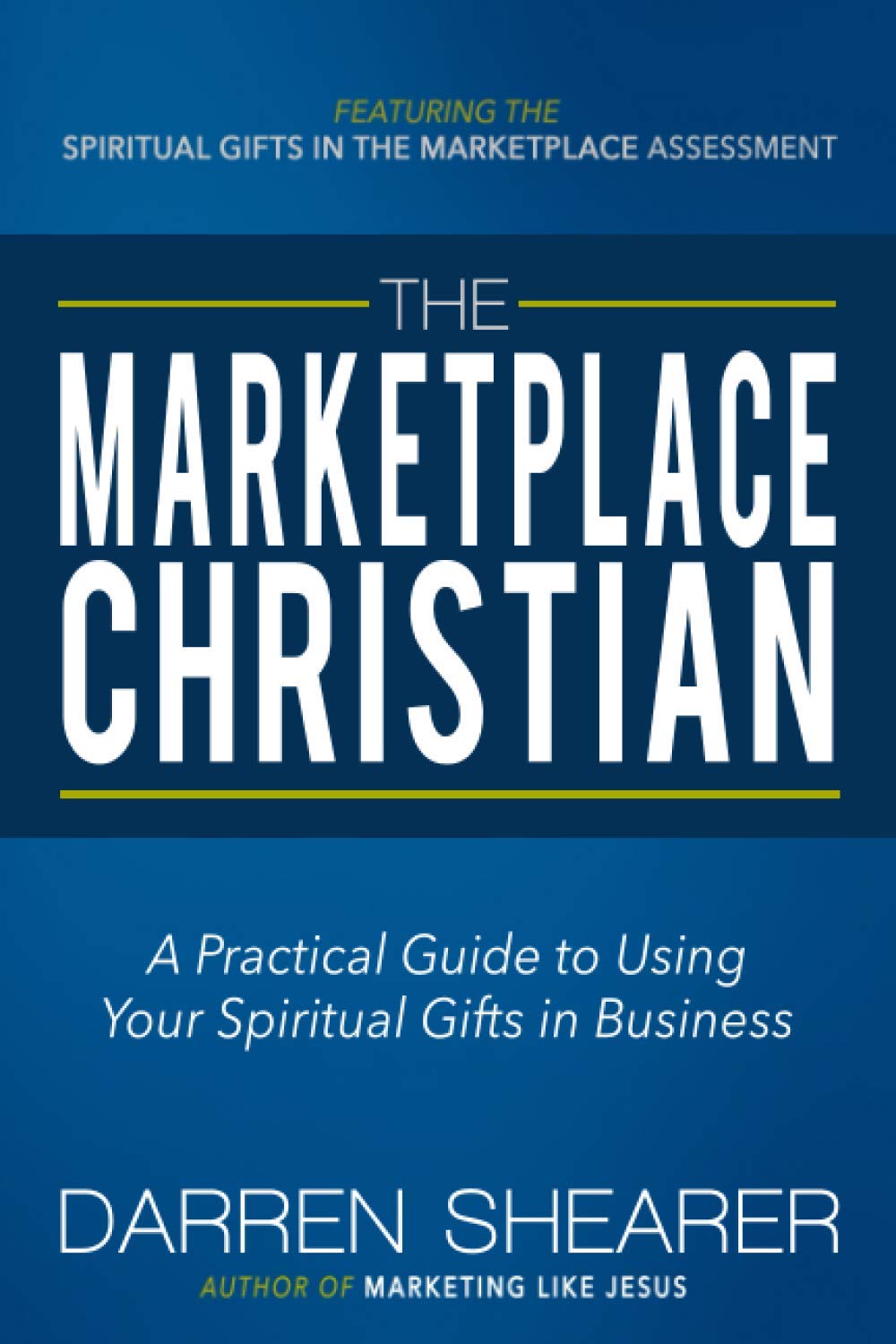The Marketplace Christian: A Practical Guide to Using Your Spiritual Gifts in Business Business, Finance & Career