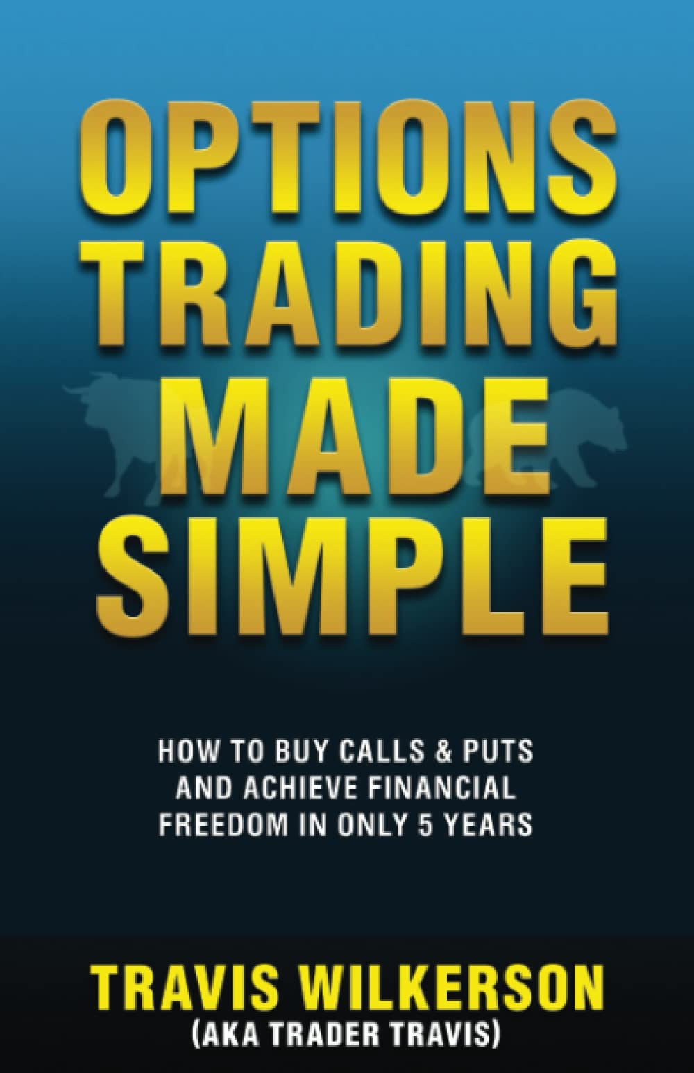 Options Trading Made Simple: How to Buy Calls & Puts and Achieve Financial Freedom in Only 5 Years book