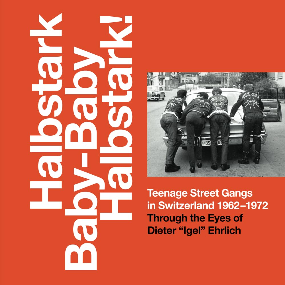 Halbstark Baby-Baby Halbstark!: Teenage Street gangs in Switzerland 1962-1972 Politics & History