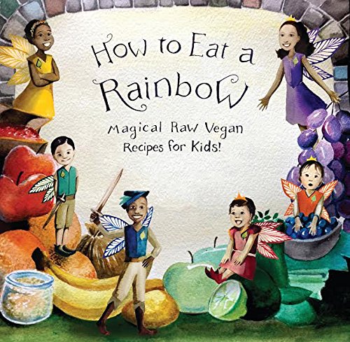 How to Eat a Rainbow: Magical Raw Vegan Recipes for Kids! Cooking & Enjoying