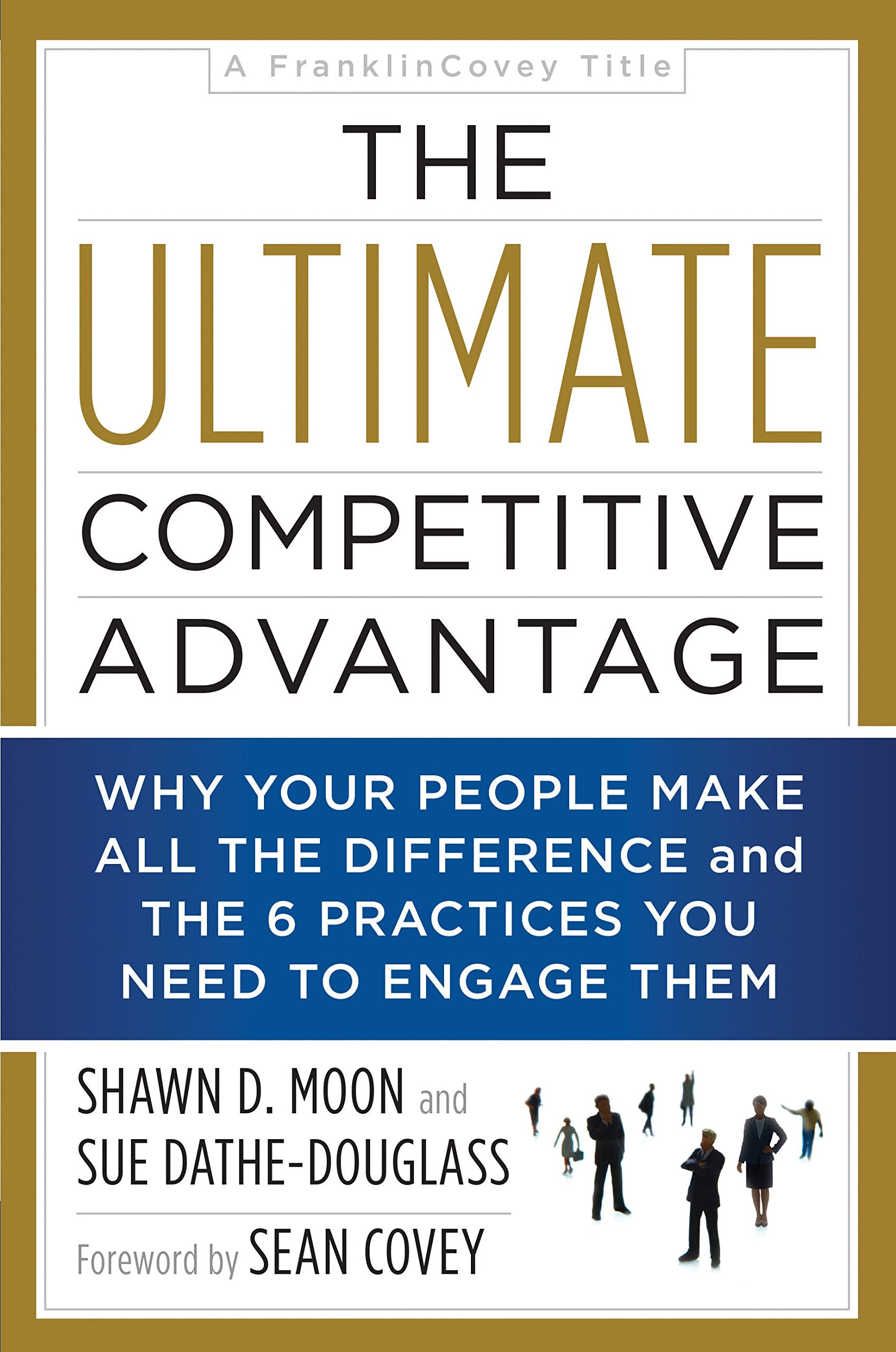 Ultimate Competitive Advantage: Why Your People Make All the Difference and the 6 Practices You Need to Engage Them Business, Finance & Career