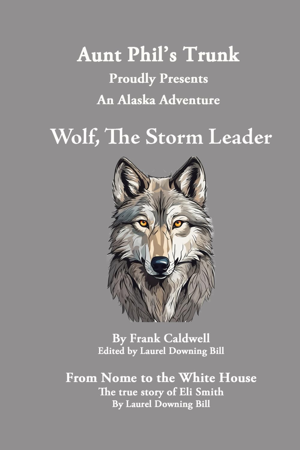 Aunt Phil's Trunk Proudly Presents Wolf, the Storm Leader: From Nome To The White House Books