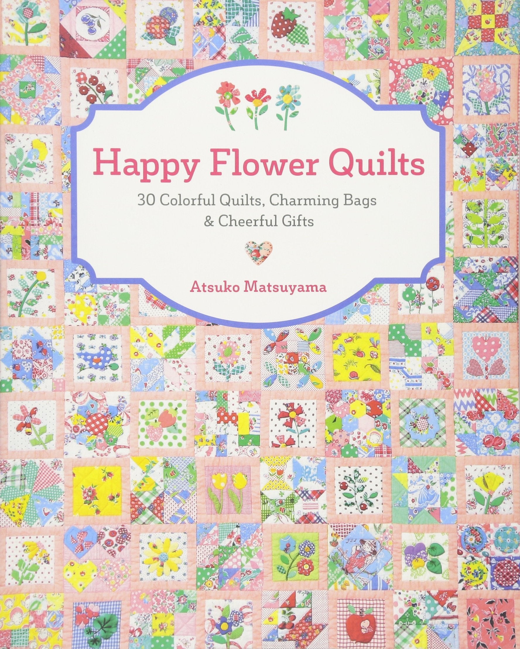 Happy Flower Quilts: 30 Colorful Quilts, Charming Bags & Cheerful Gifts Hobbies & Crafts