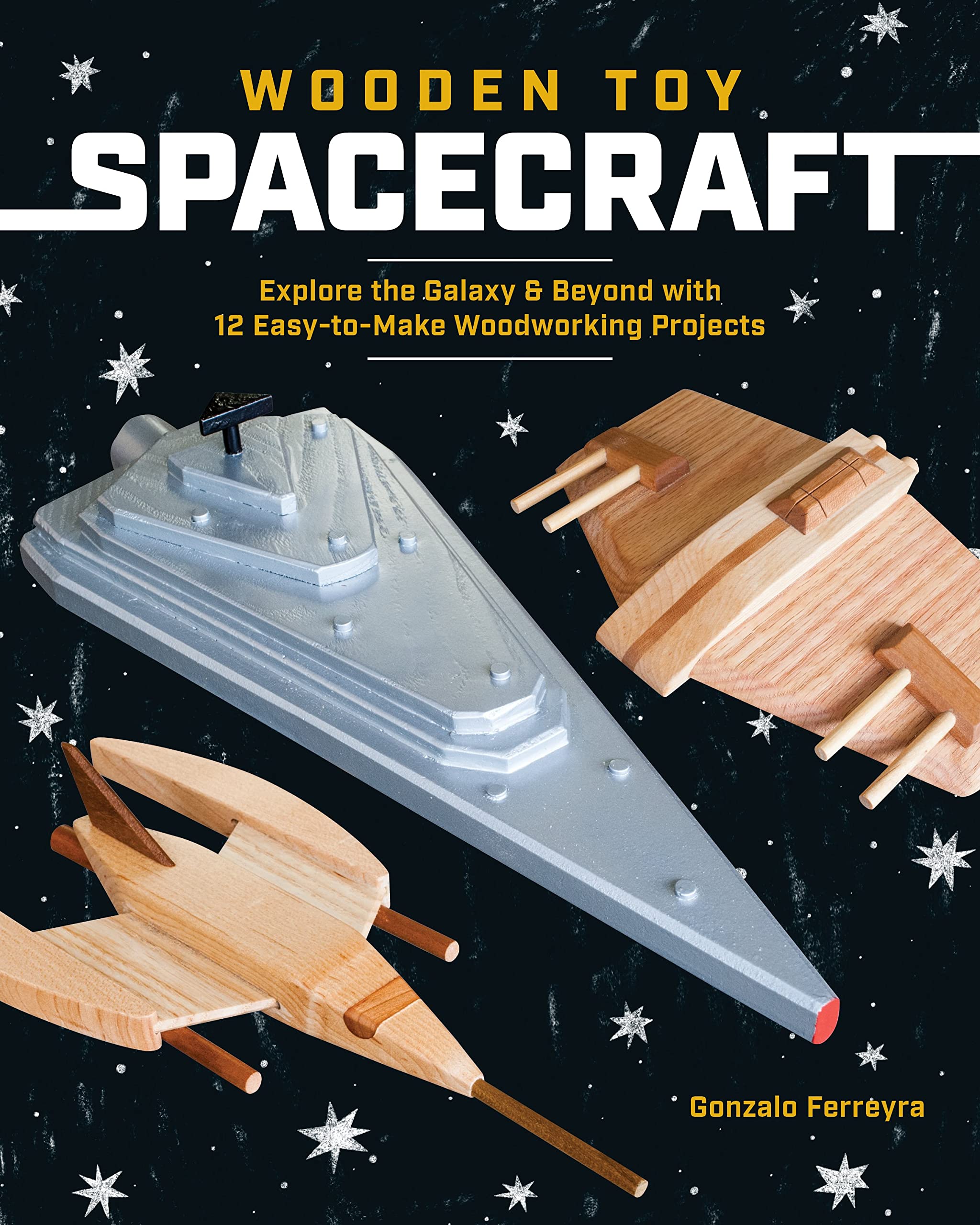 Wooden Toy Spacecraft: Explore the Galaxy & Beyond with 13 Easy-to-Make Woodworking Projects Hobbies & Crafts