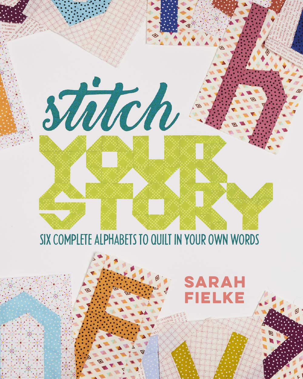 Stitch Your Story: Six Complete Alphabets to Quilt in Your Own Words: Six Complete Alphabets to Incorporate Words, Thoughts & Phrases Hobbies & Crafts