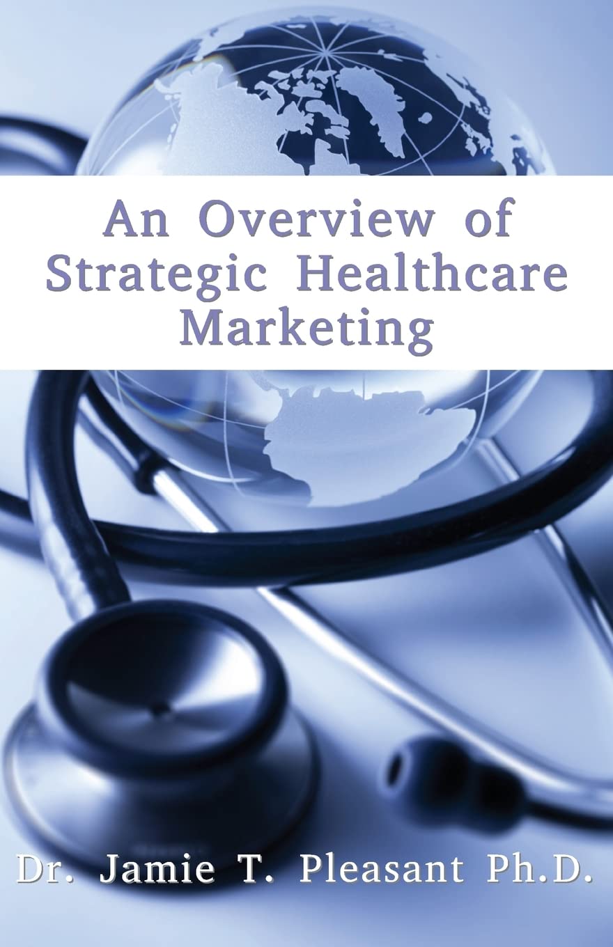 An Overview of Strategic Health Care Marketing: Marketing Mix & Segmentation Strategies at Work Business, Finance & Career