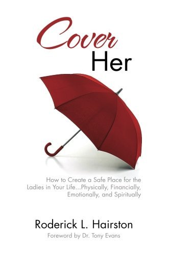 Cover Her: How to Create a Safe Place for the Ladies in Your Life . . . Physically, Financially, Emotionally and Spiritually Parents & Children
