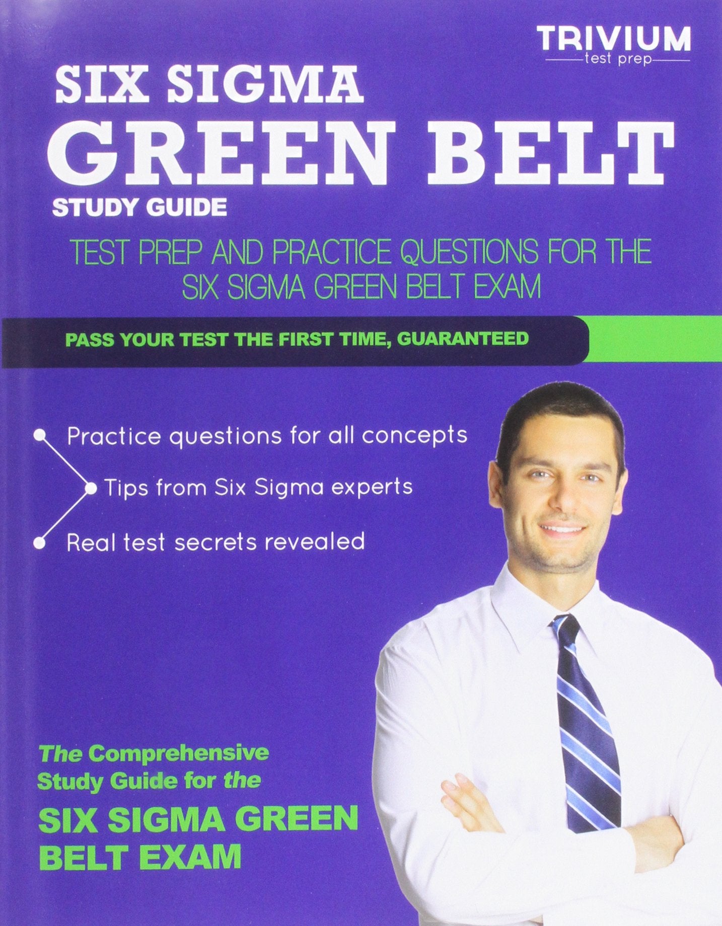 Six SIGMA Green Belt Study Guide: Test Prep and Practice Questions for the Six SIGMA Green Belt Exam Philosophy