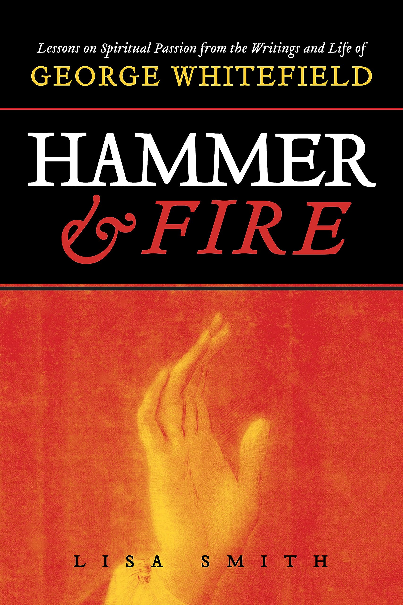 Hammer and Fire: Lessons on Spiritual Passion from the Writings and Life of George Whitefield Philosophy