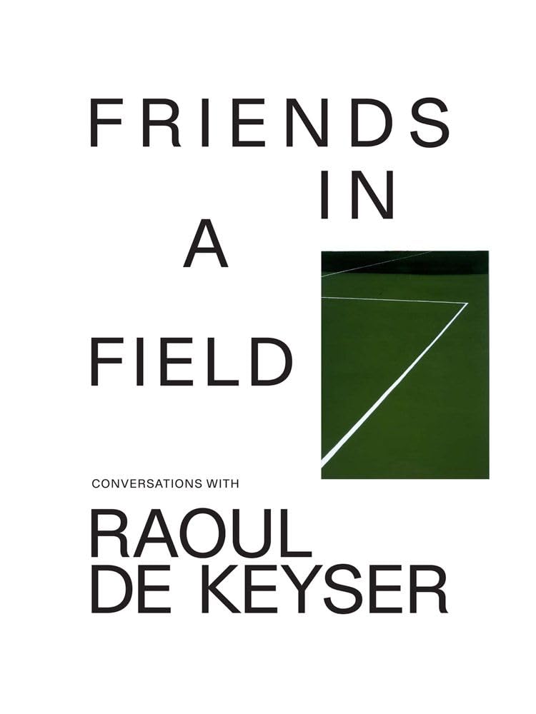 Friends in a Field: Conversations with Raoul De Keyser Film, Art & Culture