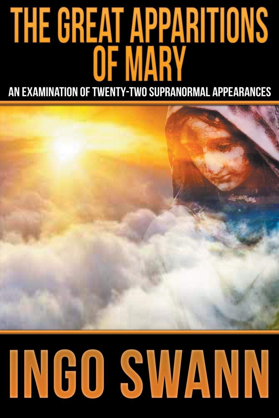 The Great Apparitions of Mary: An Examination of Twenty-Two Supranormal Appearances Religion & Esotericism