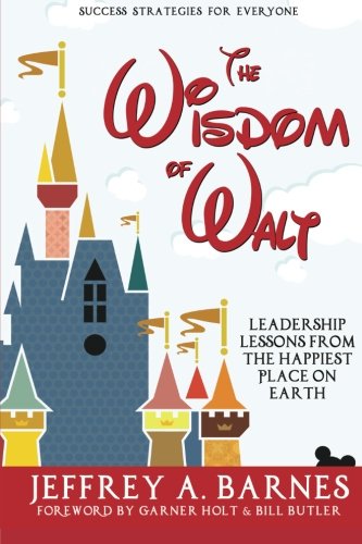 The Wisdom of Walt: Leadership Lessons from the Happiest Place on Earth Business, Finance & Career