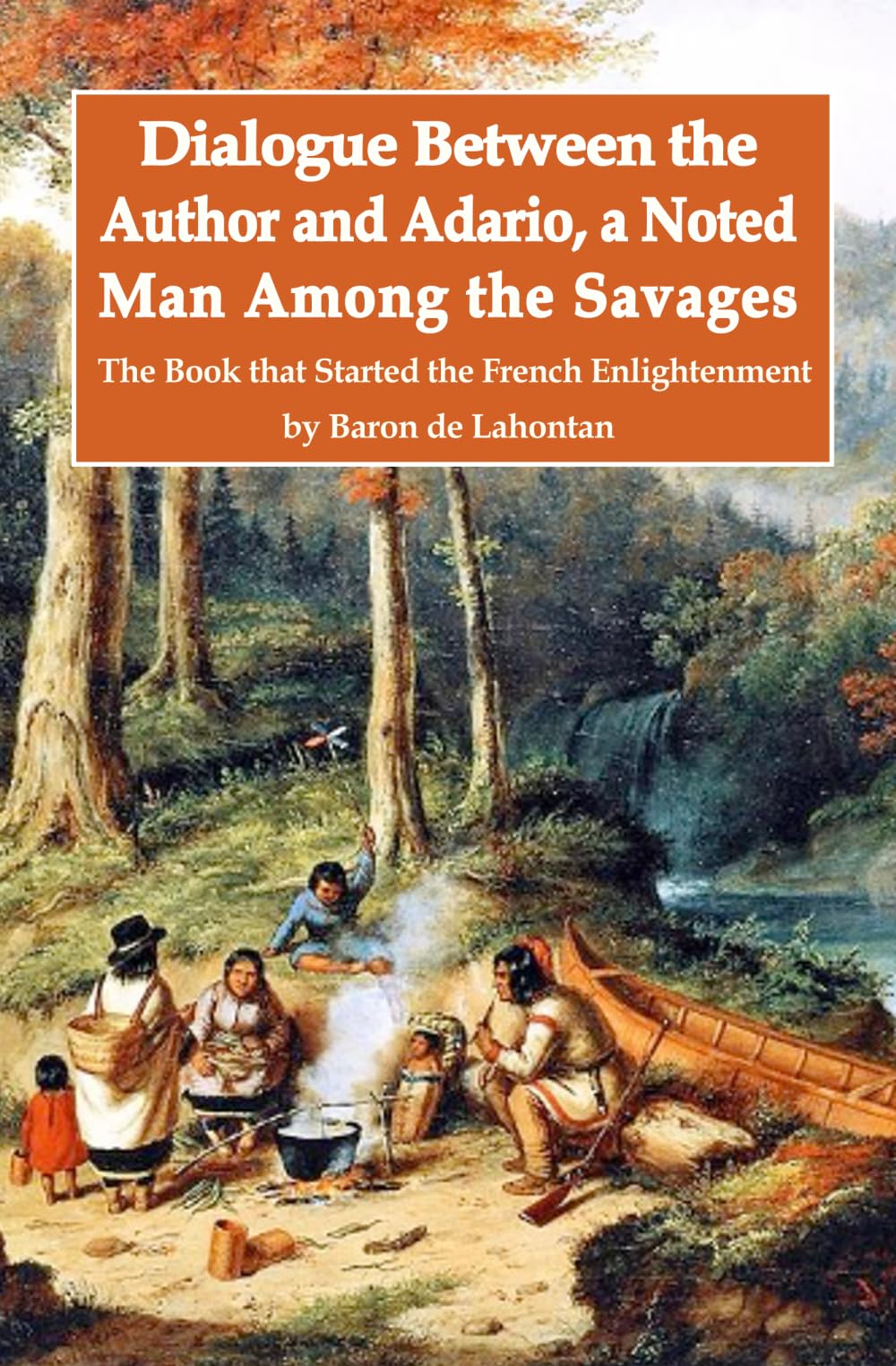 Dialogue Between the Author and Adario, a Noted Man Among the Savages: The Book that Started the French Enlightenment Classics