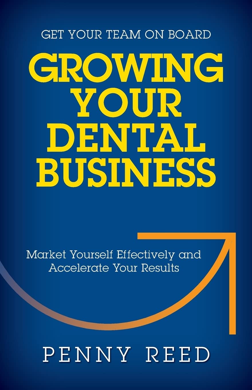 Growing Your Dental Business: Market Yourself Effectively and Accelerate Your Results Medicine