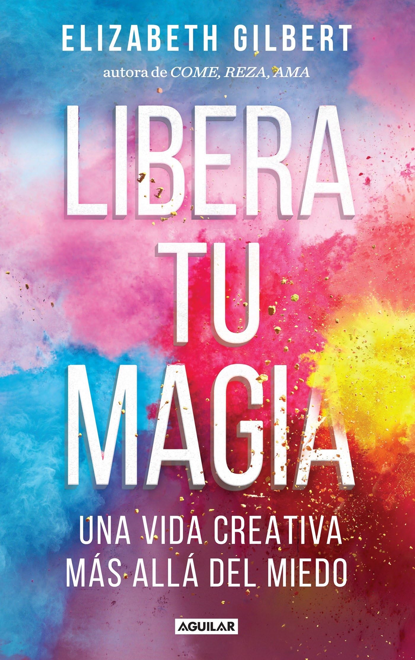 Libera tu magia / Big Magic: Una Vida Creativa Mas Alla Del Miedo Business, Finance & Career