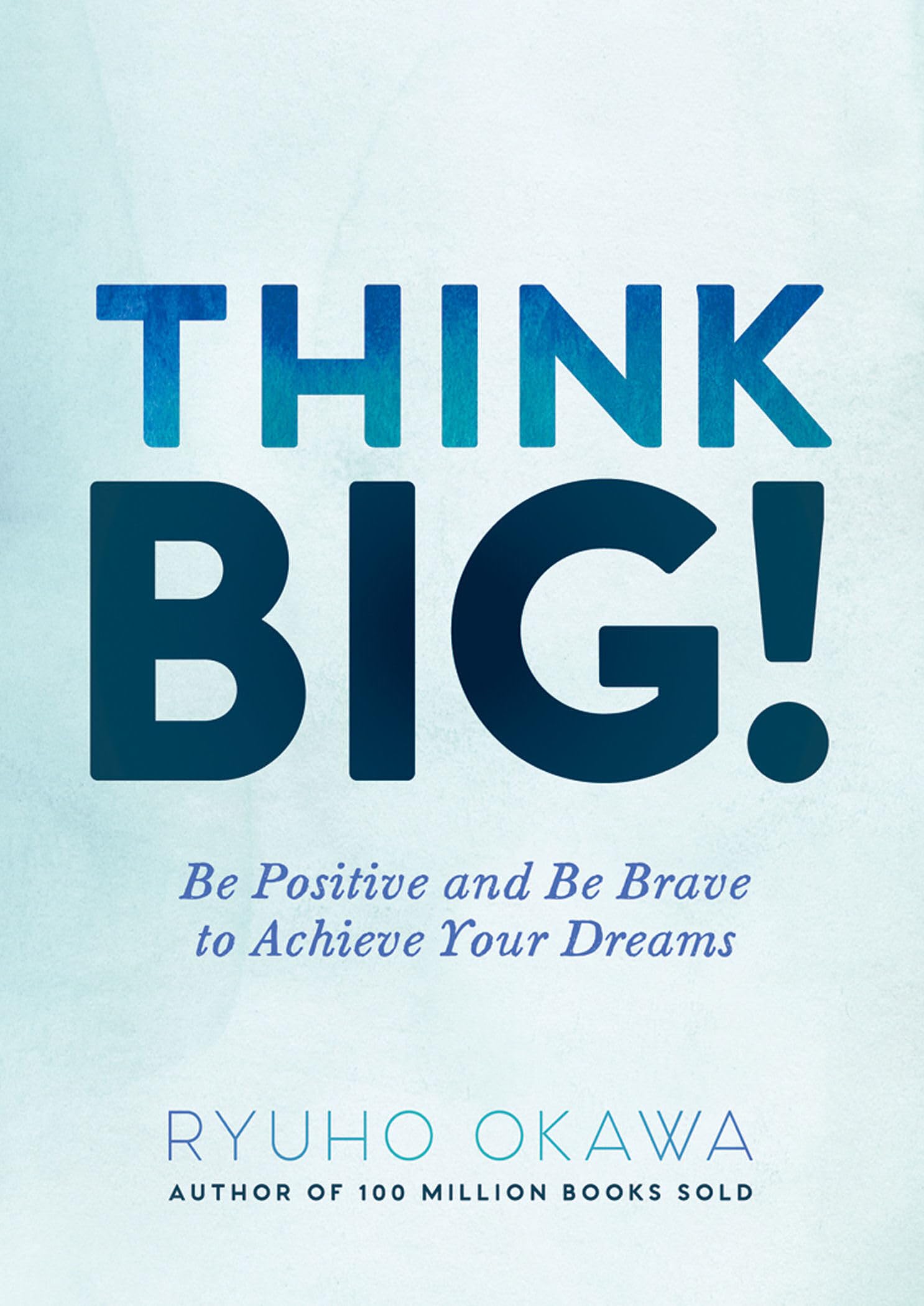 Think Big!: Be Positive and Be Brave to Achieve Your Dreams Business, Finance & Career