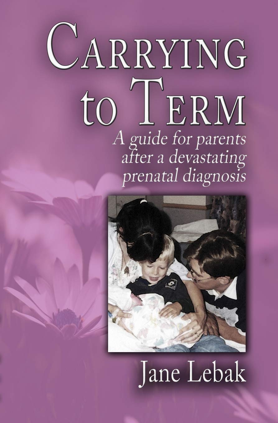 Carrying to Term: A Guide for Parents After a Devastating Prenatal Diagnosis Parents & Children