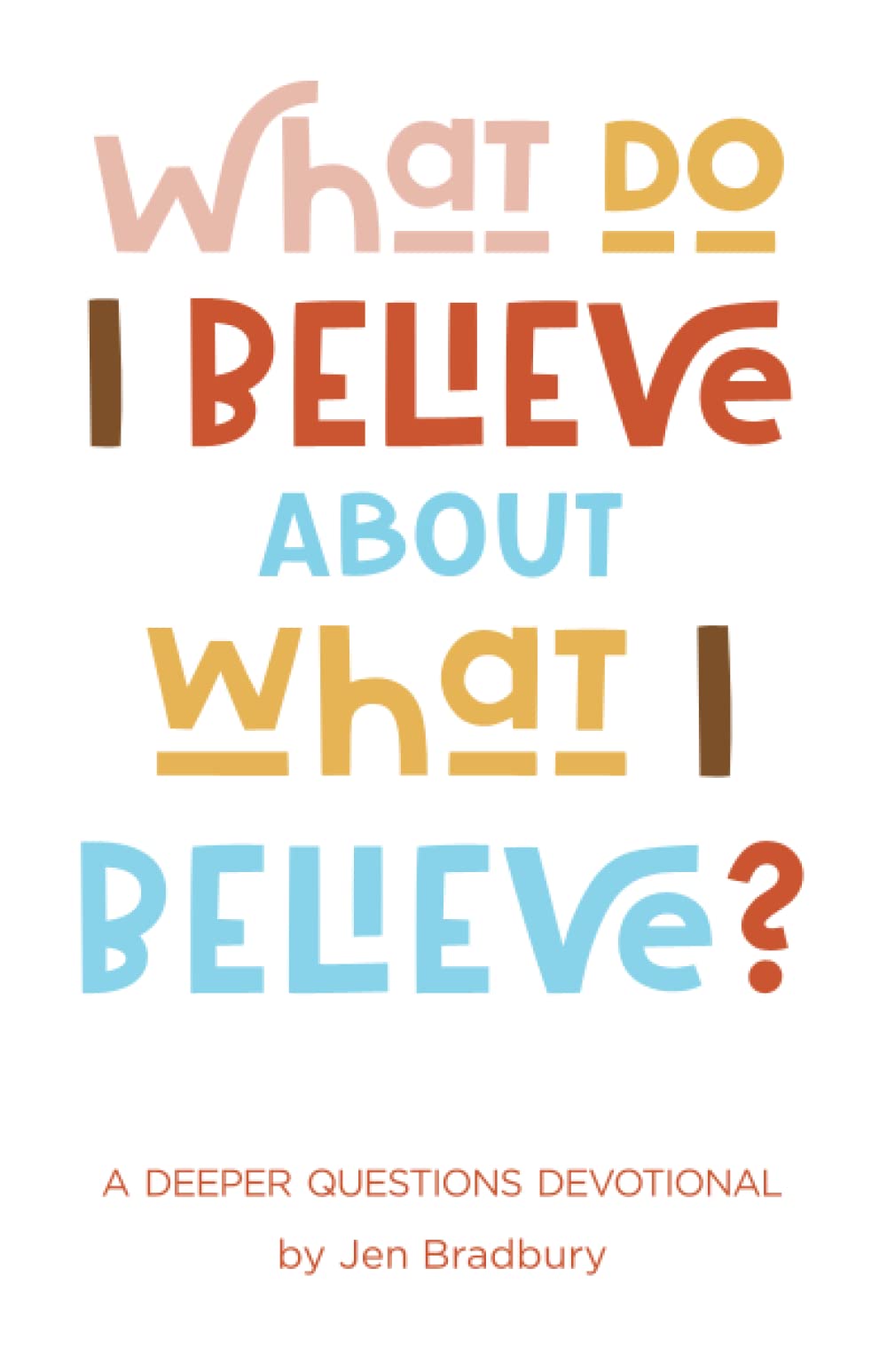 What Do I Believe About What I Believe?: A Deeper Questions Devotional Books