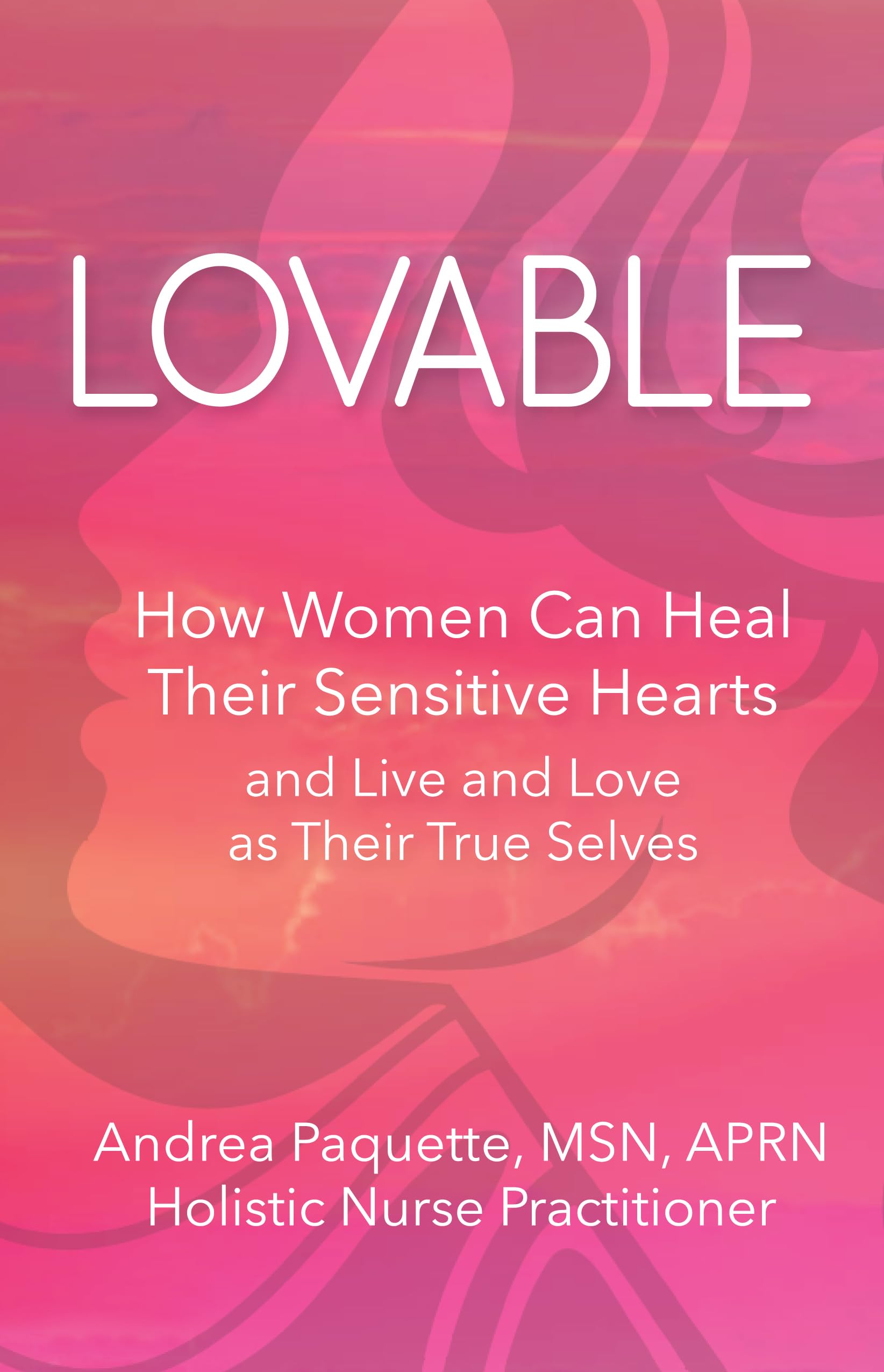 Lovable: How Women Can Heal Their Sensitive Hearts and Live and Love As Their True Selves Business, Finance & Career