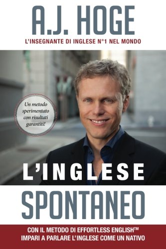 L'Inglese Spontaneo: Con Il Metodo Di Effortless English Impari a Parlare L’Inglese Come Un Nativo book